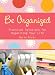 Be Organized: Pratical Solutions for Organizing Your Life