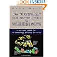 How to Interpret Your DNA Test Results For Family History and Ancestry: Scientists Speak Out on Genealogy Joining... by Anne Hart