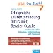 Erfolgreiche Existenzgr�ndung f�r Trainer, Berater, Coachs: Das Praxisbuch f�r Gr�ndung, Existenzaufbau und Expansion