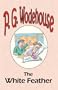 The White Feather - From the Manor Wodehouse Collection, a selection from the early works of P. G. Wodehouse
