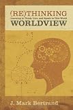 Rethinking Worldview: Learning to Think, Live, and Speak in This World