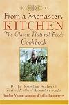 From a Monastery Kitchen: A Practical Cookbook of Vegetarian Recipes for the Four Seasons Complete from Soups to Desserts with Breads