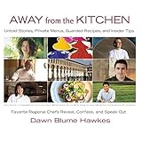 away from the kitchen untold stories private menus guarded recipes and insider tips