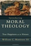 Introducing Moral Theology: True Happiness and the Virtues