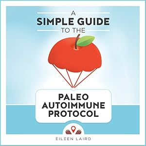 A Simple Guide to the Paleo Autoimmune Protocol