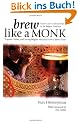 Brew Like a Monk: Trappist, Abbey, and Strong Belgian Ales and How to Brew Them