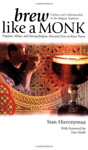 Brew Like a Monk: Trappist - Abbey - and Strong Belgian Ales and How to Brew Them