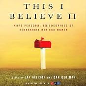 This I Believe II: More Personal Philosophies of Remarkable Men and Women | [Jay Allison, Dan Gediman (editors)]