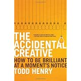 The Accidental Creative: How to Be Brilliant at a Moment's Notice ~ Todd Henry