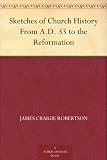 Sketches of Church History From A.D. 33 to the Reformation
