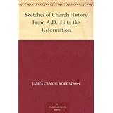 Sketches of Church History From A.D. 33 to the Reformation