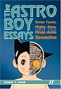 The Astro Boy Essays: Osamu Tezuka, Mighty Atom, and the Manga/anime Revolution