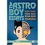 The  Astro Boy Essays: Osamu Tezuka, Mighty Atom, and the Manga/Anime Revolution