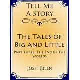 The Tales of Big and Little - Part Three: The End of The Worlds (Tell Me A Story Bedtime Stories for Kids) ~ Josh Kilen