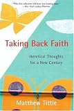 Taking Back Faith: Heretical Thoughts for a New Century