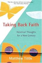 Taking Back Faith: Heretical Thoughts for a New Century