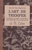 Trait� pratique de l'art de tremper les m�taux : L'acier, le fer, la fonte, le cuivre et le bronze