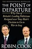 The Point of Departure: Why One of Britain s Leading Politicians Resigned over Tony Blair s Decision to Go to War in Iraq