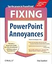 Fixing PowerPoint Annoyances: How to Fix the Most Annoying Things about Your Favorite Presentation Program
