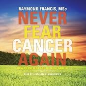 Never Fear Cancer Again: How to Prevent and Reverse Cancer | [Raymond Francis]