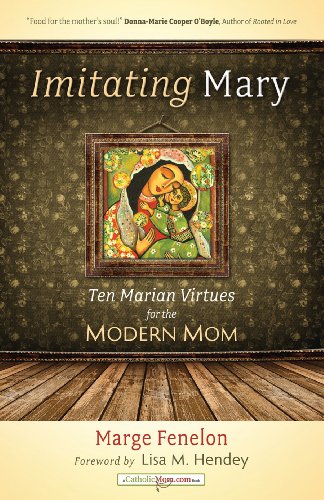 Imitating Mary: Ten Marian Virtues for the Modern Mom