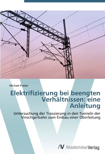 Elektrifizierung bei beengten Verhältnissen: eine Anleitung: Untersuchung der Trassierung in den Tunneln der Vinschgerbahn zum Einbau einer Oberleitung (German Edition)
