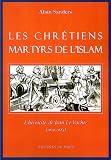 Les chrétiens martyrs de l\'islam : L\'héroïcité de Jean Le Vacher (1619-1683)
