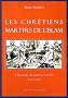 Les chr�tiens martyrs de l'islam : L'h�ro�cit� de Jean Le Vacher (1619-1683)