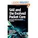 SAE and the Evolved Packet Core: Driving the Mobile Broadband Revolution
