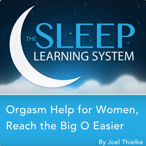 Orgasm Help for Women, Reach the Big O Easier with Hypnosis, Relaxation, and Affirmations: The Sleep Learning System