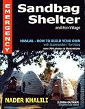 Emergency Sandbag Shelter and Eco-Village Manual - How to Build Your Own with Superadobe / Earthbag over 700 photos & illustrations