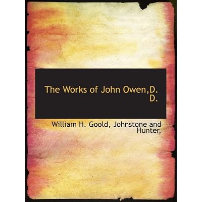 The Works of John Owen,D. D. The Works of John Owen,D. D.