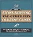 The Art of Stone Skipping and Other Fun Old-Time Games: Stoopball, Jacks, String Games, Coin Flipping, Line Baseball, Jump Rope, and More