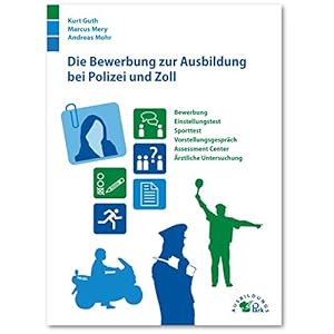 Die Bewerbung zur Ausbildung bei Polizei und Zoll: Bewerbung, Einstellungstest, Vorstellun
