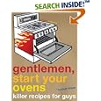 Gentlemen, Start Your Ovens: Killer Recipes for Guys