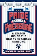 The Pride and the Pressure: A Season Inside the New York Yankee Fishbowl