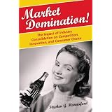 Market Domination!: The Impact of Industry Consolidation on Competition, Innovation, and Consumer Choice