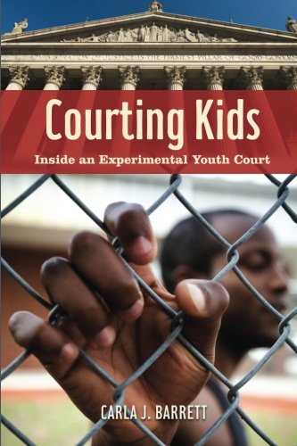 Courting Kids: Inside an Experimental Youth Court (Alternative Criminology)