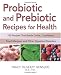 Probiotic and Prebiotic Recipes for Health: 100 Recipes that Battle Colitis, Candidiasis, Food Allergies, and Other Digestive Disorders