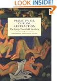 Primitivism, Cubism, Abstraction: The Early Twentieth Century (Modern Art--Practices & Debates)