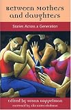 Between Mothers and Daughters : Stories Across a Generation (The Women's Stories Project) (The Women's Stories Project)