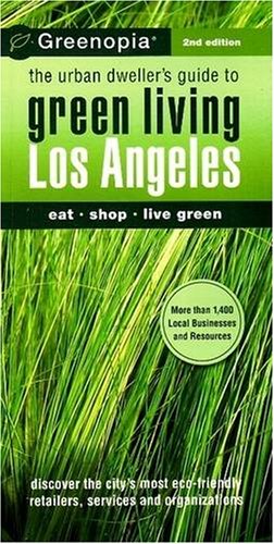 Greenopia, Los Angeles": The Urban Dweller's Guide to Green Living: 2nd Edition (Greenopia Los Angeles: The Urban Dweller's Guide to Green Living)