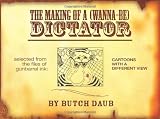 The Making of a Wannabe Dictator: Selected from the files of Gun Barrel Ink
