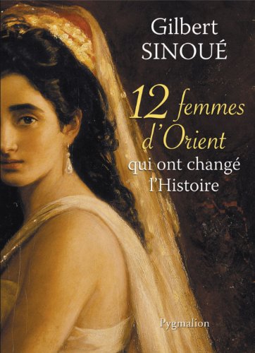 12 Femmes d'Orient qui ont changé l'Histoire 12 Femmes d'Orient qui ont changé l'Histoire