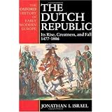 The Dutch Republic : Its Rise, Greatness, and Fall 1477-1806 (Oxford History of Early Modern Europe)