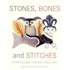 Stones, Bones and Stitches: Storytelling through Inuit Art (A Lord Museum Book)