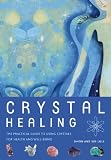 Crystal Healing: The Practical Guide to Using Crystals for Health and Well-Being