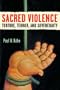Sacred Violence: Torture, Terror, and Sovereignty (Law, Meaning, and Violence)