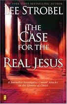 The Case for the Real Jesus: A Journalist Investigates Current Attacks on the Identity of Christ
