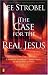 The Case for the Real Jesus: A Journalist Investigates Current Attacks on the Identity of Christ by Lee Strobel